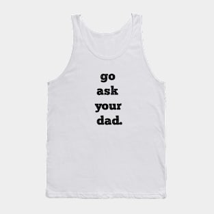 Mother's Day Gift, Women's Day, Go Ask Your Dad. Funny Mother's Day Tank Top